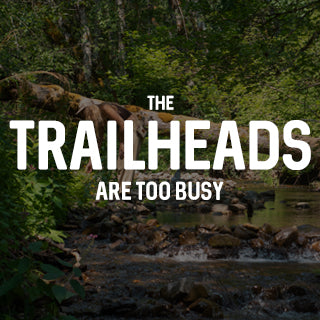 The trailheads are too busy....